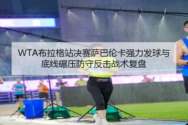 bu-la-ge-zhan-jue-sai-sa-ba-lun-ka-qiang-li-fa-qiu-yu-di-xian-nian-ya-fang-shou-fan-ji-zhan-shu-fu-pan-2-162.jpg